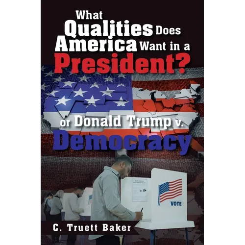 What Qualities Does America Want in a President? or Donald Trump v. Democracy - Paperback