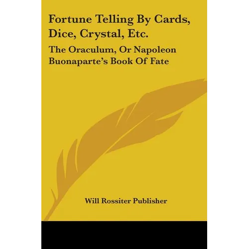 Fortune Telling By Cards, Dice, Crystal, Etc.: The Oraculum, Or Napoleon Buonaparte's Book Of Fate - Paperback