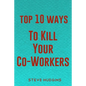 Top 10 Ways To Kill Your Co-Workers - Paperback