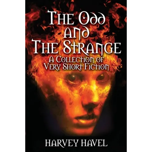 The Odd and The Strange: A Collection of Very Short Fiction - Paperback