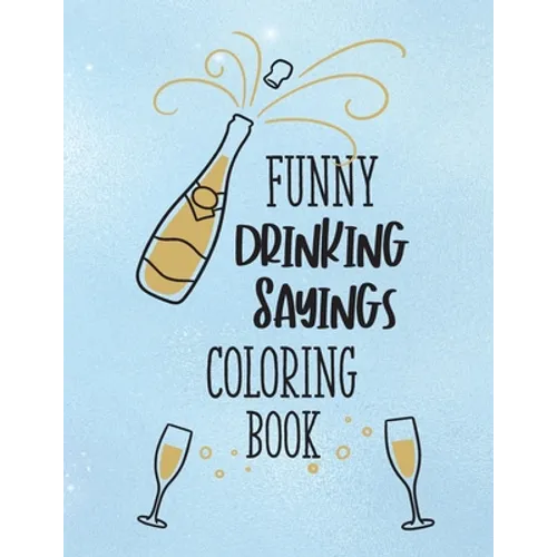 Funny Drinking Sayings Coloring Book: A Snarky Alcohol Quotes Color Book for Adults - Paperback