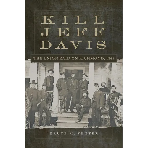 Kill Jeff Davis: The Union Raid on Richmond, 1864 Volume 51 - Hardcover