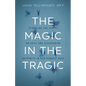 The Magic in the Tragic: Rewriting the Script on Grief and Discovering Happiness in Our Darkest Days - A New Approach to Resilience, Grieving, and Hea - Hardcover