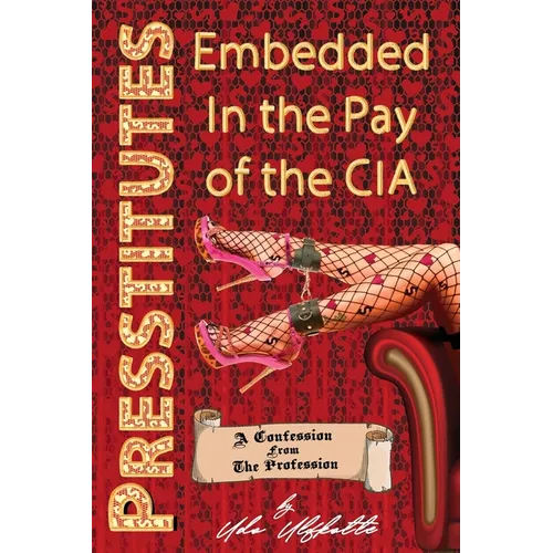 Presstitutes Embedded in the Pay of the CIA: A Confession from the Profession - Paperback
