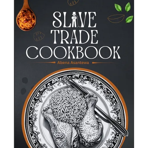 Slave Trade Cookbook: Age-Old Recipes Passed Down Through Generations [A Cookbook] - Paperback