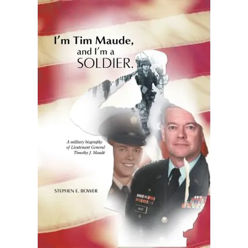 I'm Tim Maude, and I'm a Soldier: A Military Biography of Lieutenant General Timothy J. Maude - Hardcover
