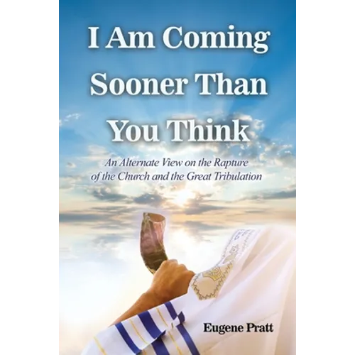 I Am Coming Sooner Than You Think: An Alternate View on the Rapture of the Church and the Great Tribulation - Paperback