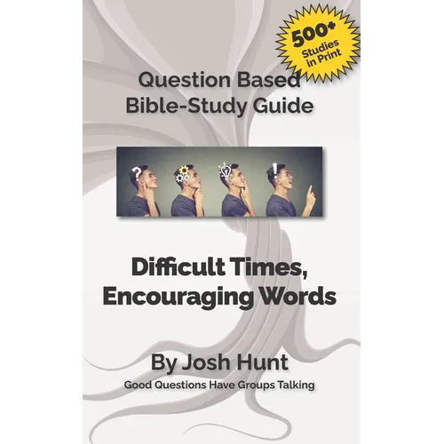 Bible Study Guide -- Difficult Times, Encouraging Words (Book of Job): Good Questions Have Small Groups Talking - Paperback