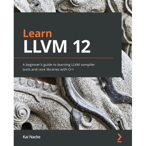 Learn LLVM 12: A beginner's guide to learning LLVM compiler tools and core libraries with C++ - Paperback