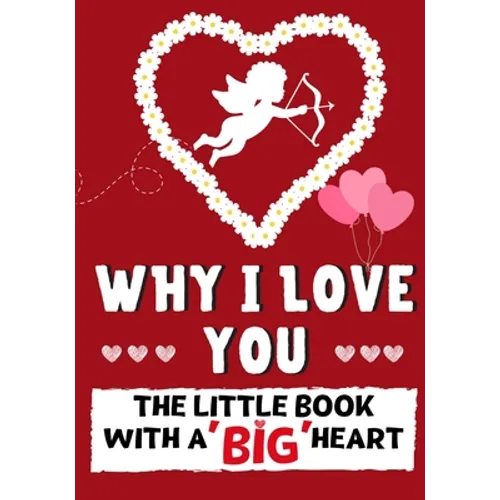 Why I Love You: The Little Book With A BIG Heart Perfect for Valentine's Day, Birthdays, Anniversaries, Mother's Day as a wedding gift - Paperback