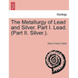The Metallurgy of Lead and Silver. Part I. Lead. (Part II. Silver.). - Paperback