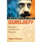 Deconstructing Gurdjieff: Biography of a Spiritual Magician - Hardcover