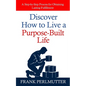 Discover How to Live a Purpose-Built Life: A Step-by-Step Process for Obtaining Lasting Fulfillment - Paperback