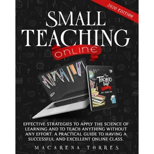 Small Teaching Online: Effective Strategies to Apply the Science of Learning and to Teach Anything Without Any Effort. A Practical Guide to H - Paperback