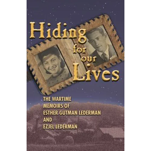 Hiding for Our Lives: the wartime memoirs of Esther Gutman Lederman and Ezjel Lederman, MD - Paperback