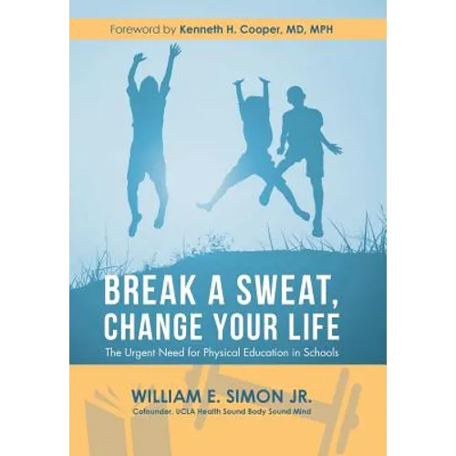 Break a Sweat, Change Your Life: The Urgent Need for Physical Education in Schools - Hardcover