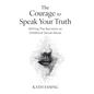 The Courage to Speak Your Truth: Shifting The Narrative on Childhood Sexual Abuse - Hardcover