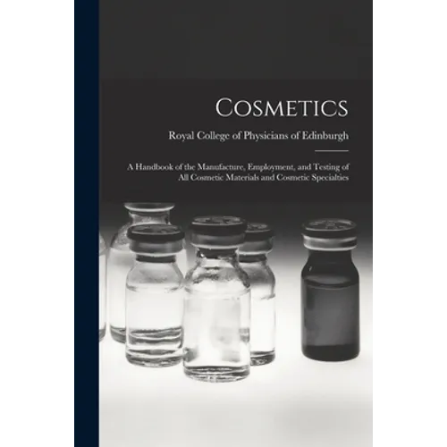 Cosmetics: a Handbook of the Manufacture, Employment, and Testing of All Cosmetic Materials and Cosmetic Specialties - Paperback