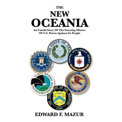 The New Oceania: An Untold Story of the Growing Misuse of U.S. Power Against Its People - Paperback