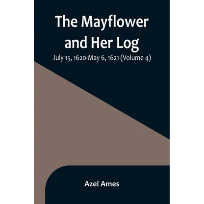 The Mayflower and Her Log; July 15, 1620-May 6, 1621 (Volume 4) - Paperback