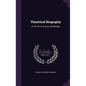 Theatrical Biography: Or, the Life of an Actor and Manager - Hardcover