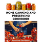Home Canning And Preserving Cookbook: Canning Guide And Recipe Book For Pressure Canning And Waterbath Canning Method - Paperback