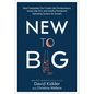 New to Big: How Companies Can Create Like Entrepreneurs, Invest Like Vcs, and Install a Permanent Operating System for Growth - Hardcover
