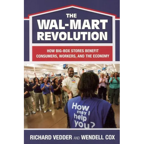 The The Wal-Mart Revolution: How Big-Box Stores Benefit Consumers, Workers, and the Economy - Paperback