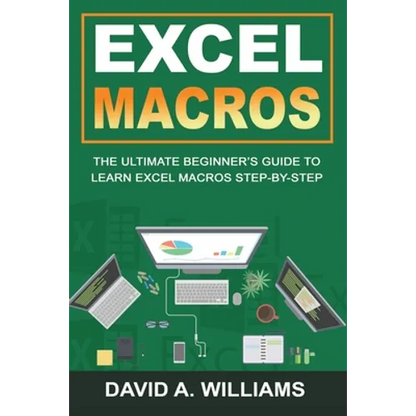 Excel Macros: The Ultimate Beginner's Guide to Learn Excel Macros Step by Step - Paperback