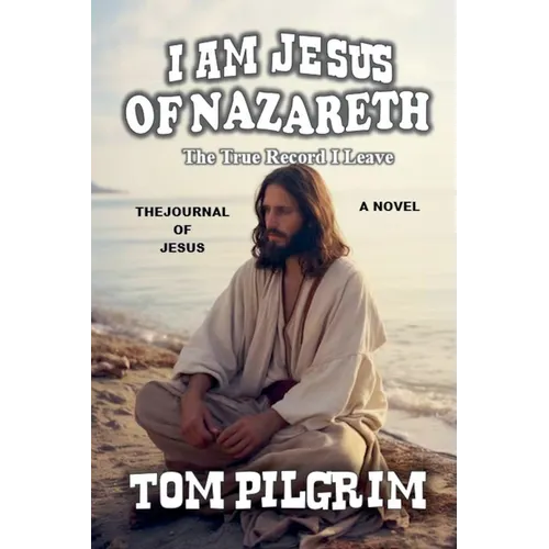 I Am Jesus Of Nazareth - The True Record I Leave - A Novel - Paperback