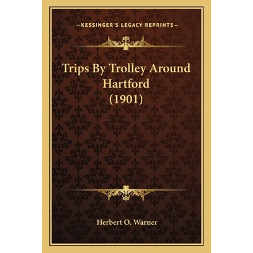 Trips By Trolley Around Hartford (1901) - Paperback