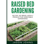 Raised Bed Gardening - A Guide To Growing Vegetables In Raised Beds: No Dig, No Bend, Highly Productive Vegetable Gardens - Paperback