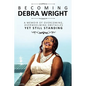 Becoming Debra Wright: Overcoming Overwhelming Obstacles Yet Still Standing - Paperback