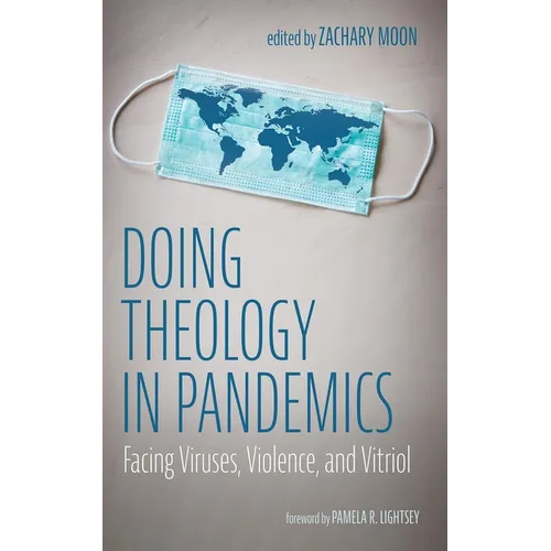Doing Theology in Pandemics: Facing Viruses, Violence, and Vitriol - Hardcover
