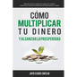 Cómo multiplicar tu dinero y alcanzar la prosperidad: Descubre cómo se relaciona la gente con el dinero y supera las creencias limitadas que te impide - Paperback