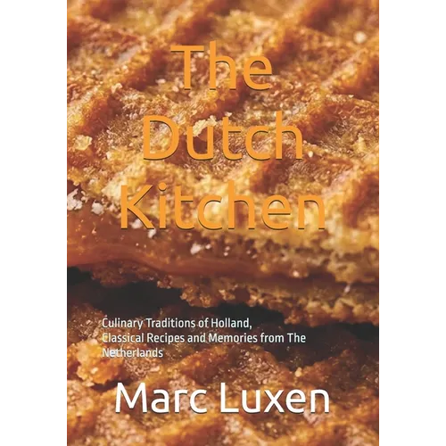 The Dutch Kitchen: Culinary Traditions of Holland, Classical Recipes and Memories from The Netherlands - Paperback
