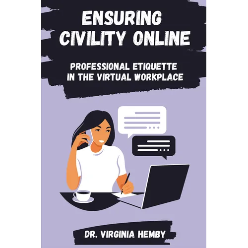 Ensuring Civility Online: Professional Etiquette in the Virtual Workplace - Paperback