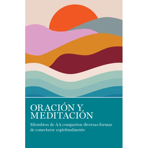 Oraci Y Meditaci: Miembros de AA Comparten Las Muchas Maneras En Que Se Conectan Espiritualmente - Paperback