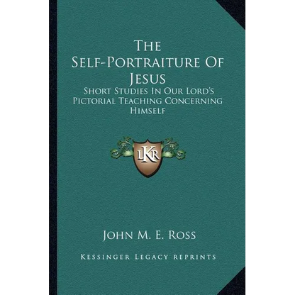 The Self-Portraiture Of Jesus: Short Studies In Our Lord's Pictorial Teaching Concerning Himself - Paperback
