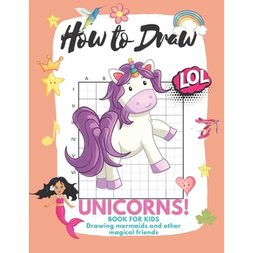 How to Draw Unicorns: Book for Kids Learn to Draw Cute Stuff Mermaids and Other Magical Friends (Easy Step-by-Step Drawing Guide) - Paperback