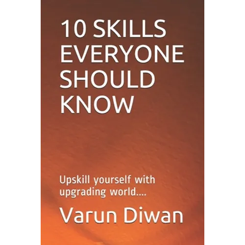 10 Skills Everyone Should Know: Upskill yourself with upgrading world.... - Paperback
