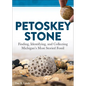 Petoskey Stone: Finding, Identifying, and Collecting Michigan's Most Storied Fossil - Hardcover