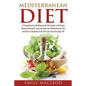 Mediterranean Diet: A Comprehensive Mediterranean Diet Guide with Mouth Watering Recipes! - Paperback