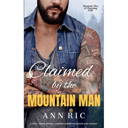 Claimed by the Mountain Man - A Short, Steamy Grumpy-Sunshine Mountain Man Romance - Paperback
