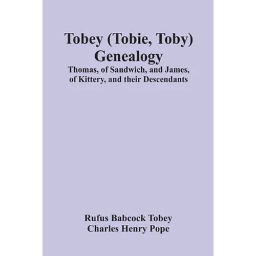 Tobey (Tobie, Toby) Genealogy: Thomas, Of Sandwich, And James, Of Kittery, And Their Descendants, - Paperback