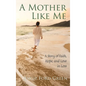 A Mother Like Me - A Story of Faith, Hope, and Love in Loss - Hardcover