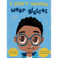 I Don't Wanna Wear Glasses - Hardcover