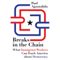 Breaks in the Chain: What Immigrant Workers Can Teach America about Democracy - Paperback