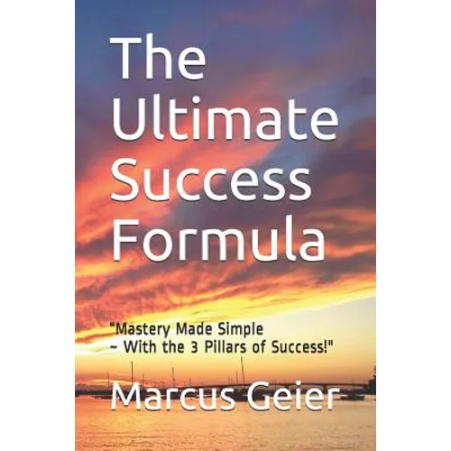 The Ultimate Success Formula: "Mastery Made Simple With the 3 Pillars of Success" - Paperback