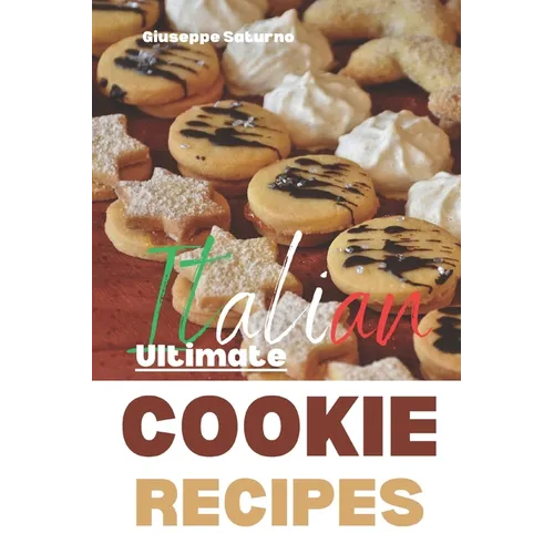 The Ultimate Italian Cookie Recipes Book: Yes, this is an Authentic Italian Book about Cookie Recipes - Paperback